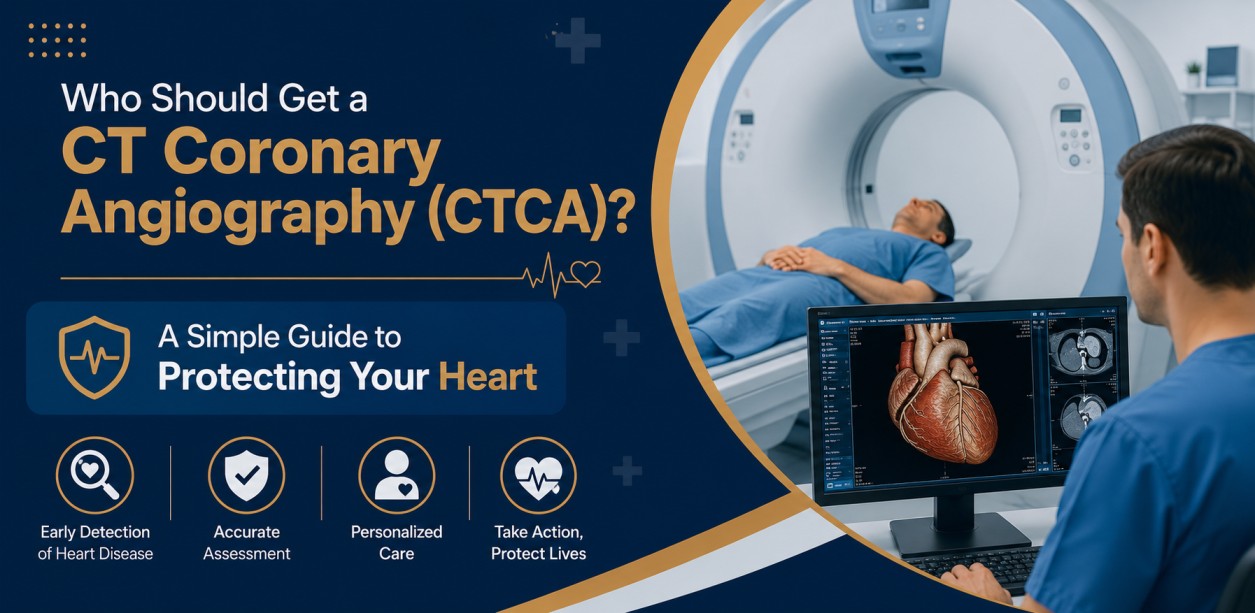 Who Should Get a CT Coronary Angiography (CTCA)? A Simple Guide to Protecting Your Heart